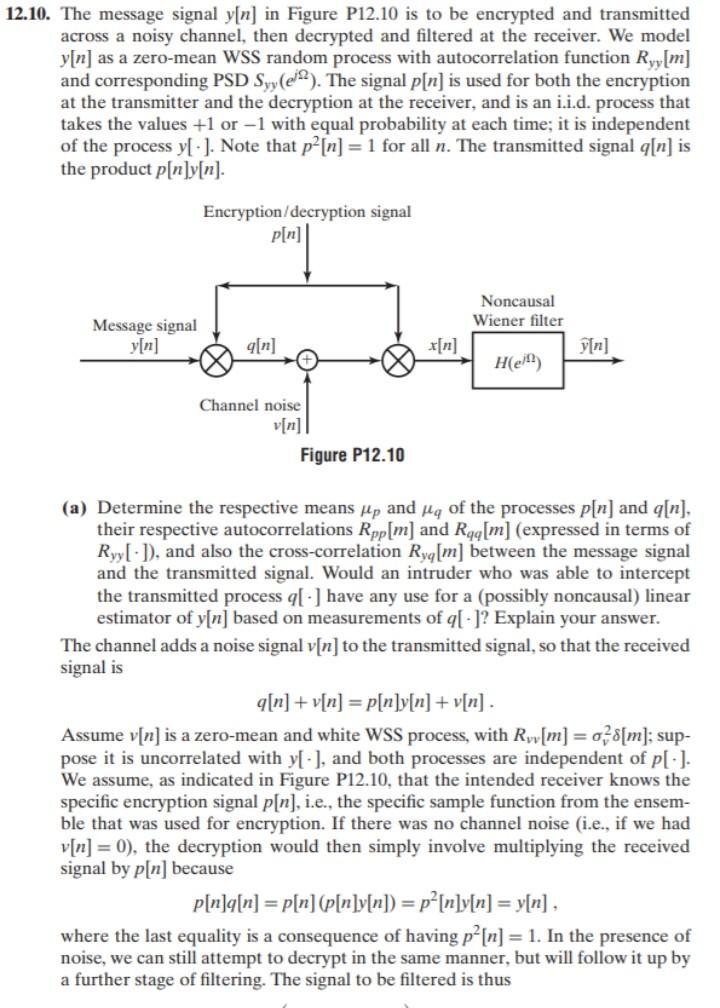 12.10. The message signal y[n] in Figure P12.10 is to be encrypted and transmittedacross a noisy channel, then decrypted and