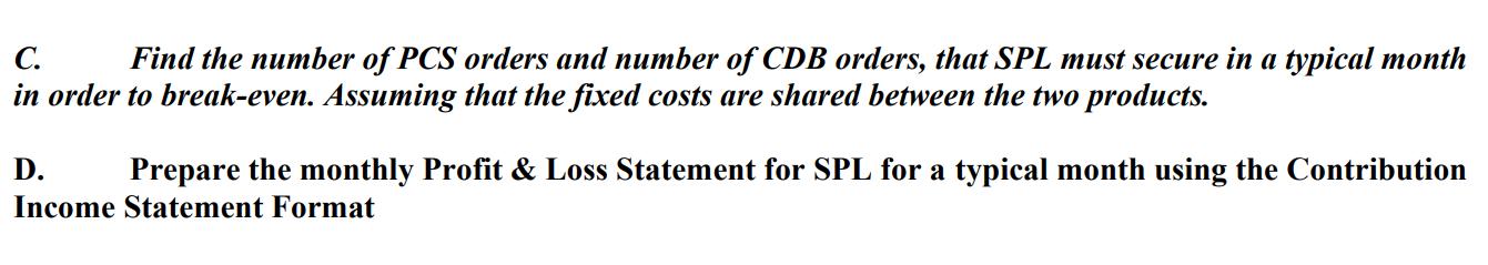 C. Find the number of PCS orders and number of CDB orders, that SPL must secure in a typical monthin order to break-even. As