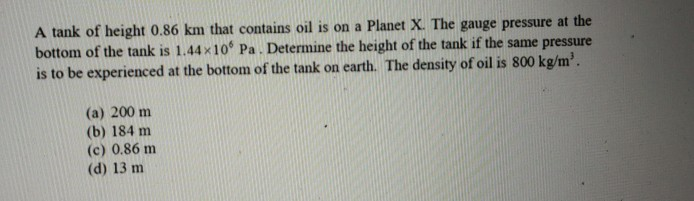 A tank of height 0.86 km that contains oil is on a Planet X. The gauge pressure at the bottom of the tank is 1.44x10 Pa. Dete