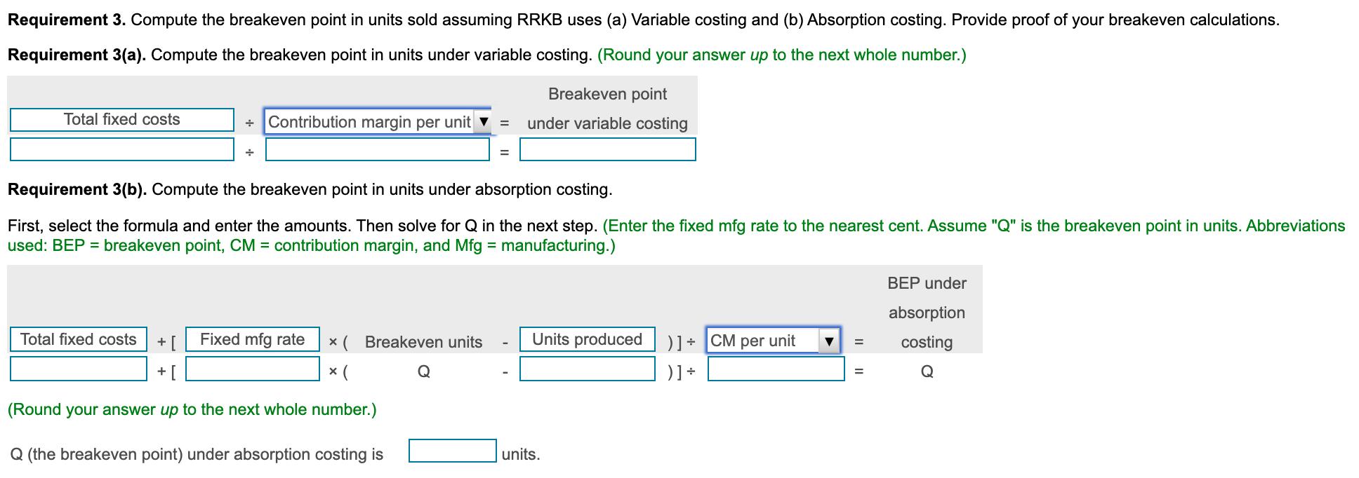 Requirement 3. Compute the breakeven point in units sold assuming RRKB uses (a) Variable costing and (b) Absorption costing.
