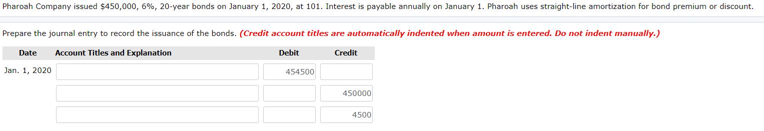 Pharoah Company issued $450,000, 6%, 20-year bonds on January 1, 2020, at 101. Interest is payable annually on January 1. Pha