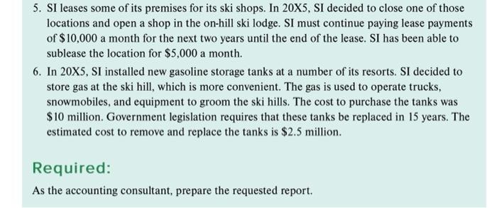 5. SI leases some of its premises for its ski shops. In 20X5, SI decided to close one of those locations and open a shop in t