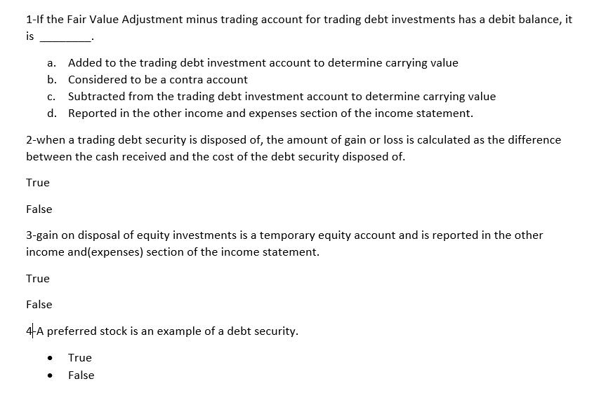 1-If the Fair Value Adjustment minus trading account for trading debt investments has a debit balance, it a. Added to the tra