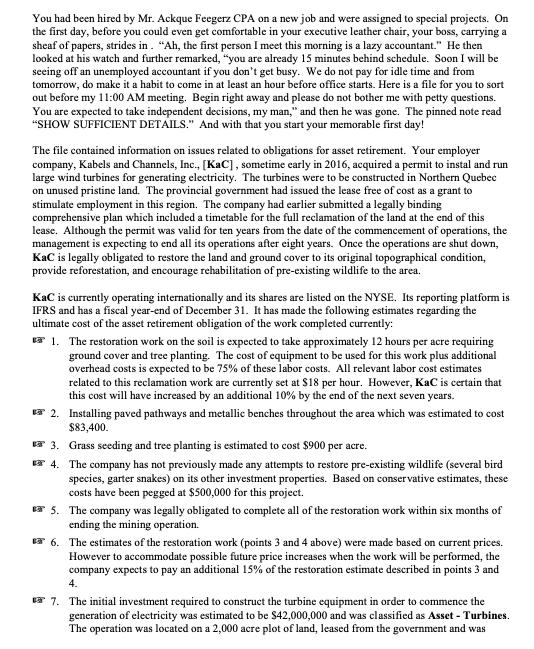 You had been hired by Mr. Ackque Feegerz CPA on a new job and were assigned to special projects. On the first day, before you