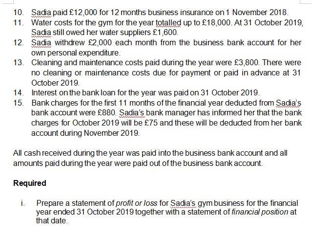 10. Sadia paid £12,000 for 12 months business insurance on 1 November 2018.11. Water costs for the gym for the year totalled