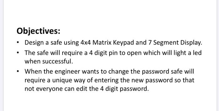 Objectives: Design a safe using 4x4 Matrix Keypad and 7 Segment Display.
