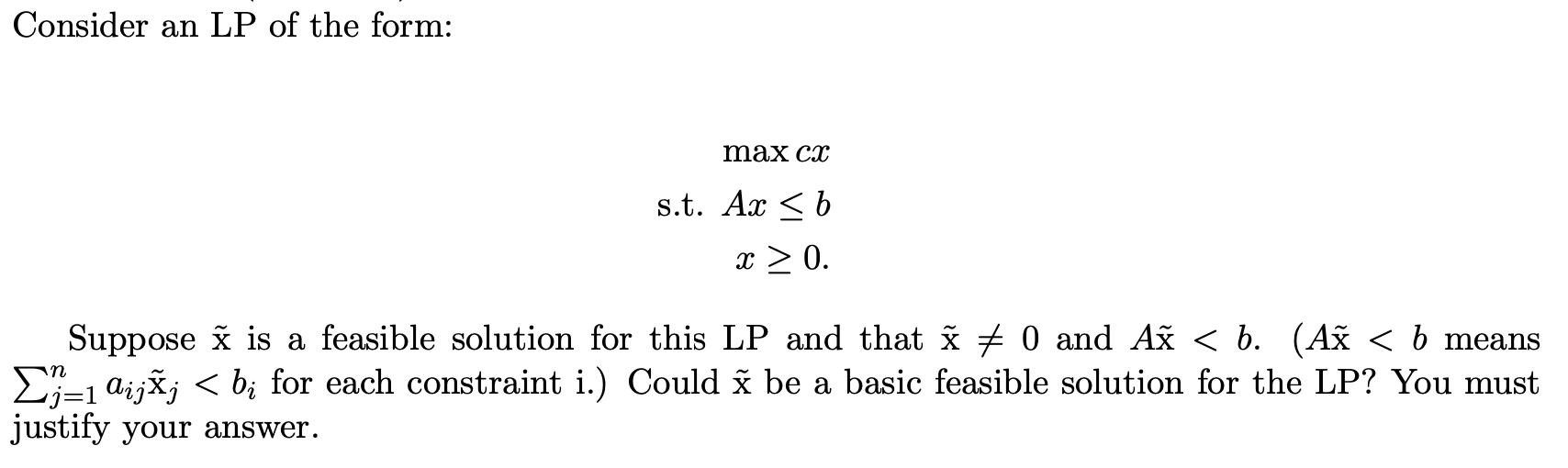Consider an LP of the form:max CXs.t. Ax < bx > 0.nSuppose ñ is a feasible solution for this LP and that i # O and Añ <