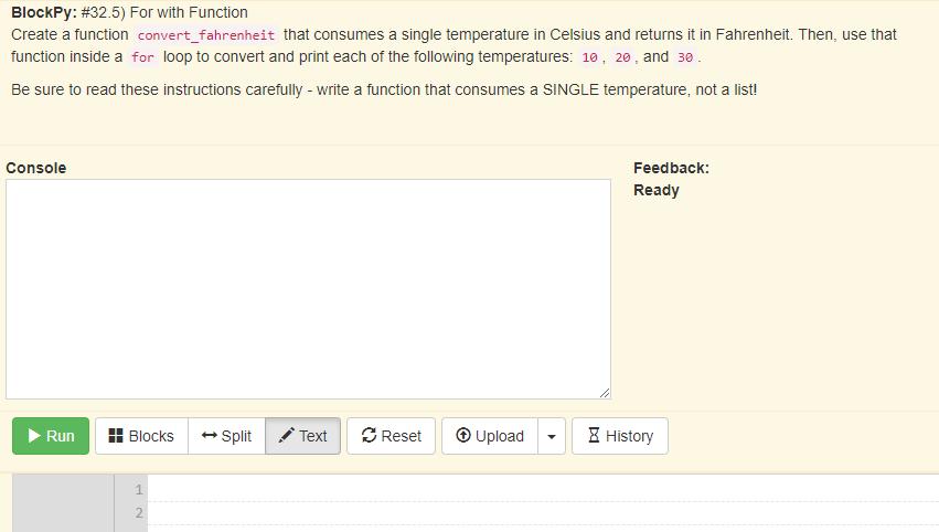 BlockPy: #32.5) For with Function Create a function convert_fahrenheit that consumes a single temperature in Celsius and retu