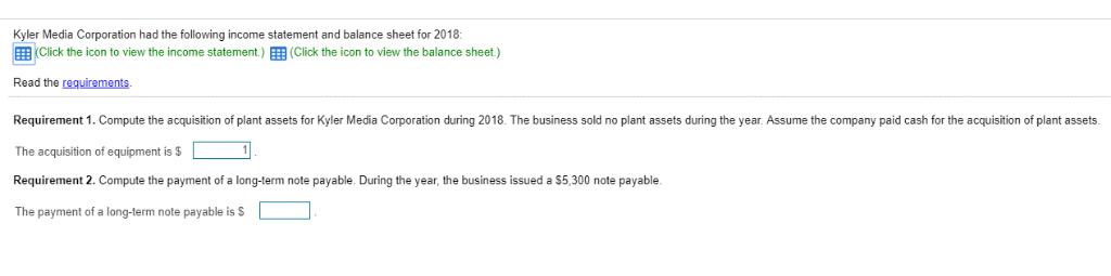 Kyler Media Corporation had the following income statement and balance sheet for 2018:E Click the icon to view the income st