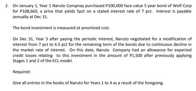 2. On January 1, Year 1 Naruto Compnay purchased P100,000 face value 5 year bond of Wolf Corpfor P108,660, a price that yiel