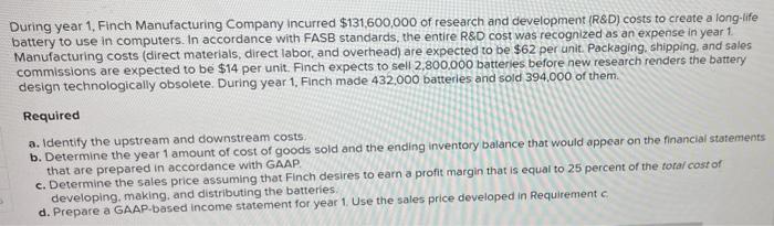 During year 1. Finch Manufacturing Company incurred $131,600,000 of research and development (R&D) costs to create a long-lif