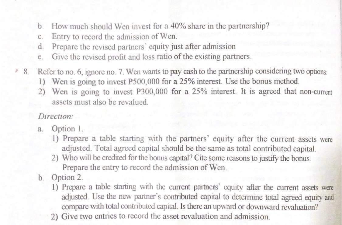 b C8 How much should Wen invest for a 40% share in the partnership? Entry to record the admission of Wen. d. Prepare the rev