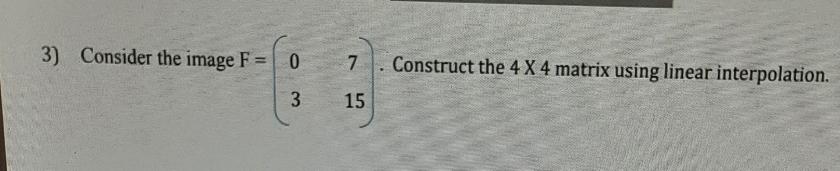 3) Consider the image F = 7 Construct the 4 X 4