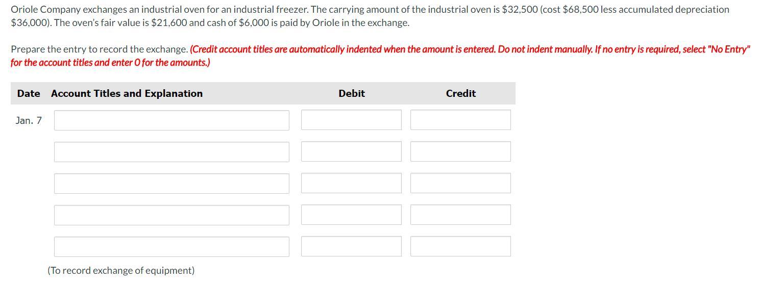 Oriole Company exchanges an industrial oven for an industrial freezer. The carrying amount of the industrial oven is $32,500