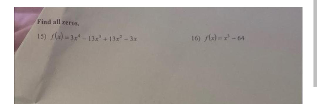 Find all zeros. 15) f(x) = 3x-13x + 13x - 3x 16)