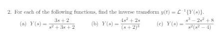 2. For each of the following functions, find the inverse transform y(t) e 3s 2 (a) Y(8) (b) Y(8) (c) Y(s) 82 38 2 (8 2)3