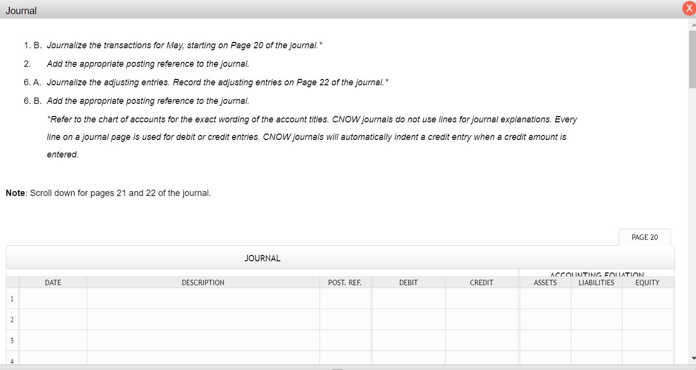 Journal 1. B. Journalize the transactions for May, starting on Page 20 of the journal.* 2. Add the appropriate posting refere