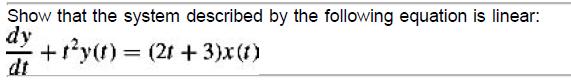 Show that the system described by the following equation is linear: +ray(t) = (21 +3)x(1)