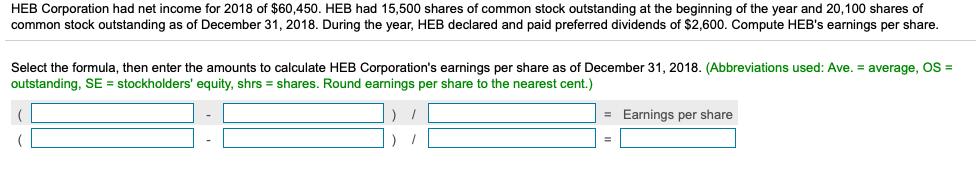 HEB Corporation had net income for 2018 of $60,450. HEB had 15,500 shares of common stock outstanding at the beginning of the