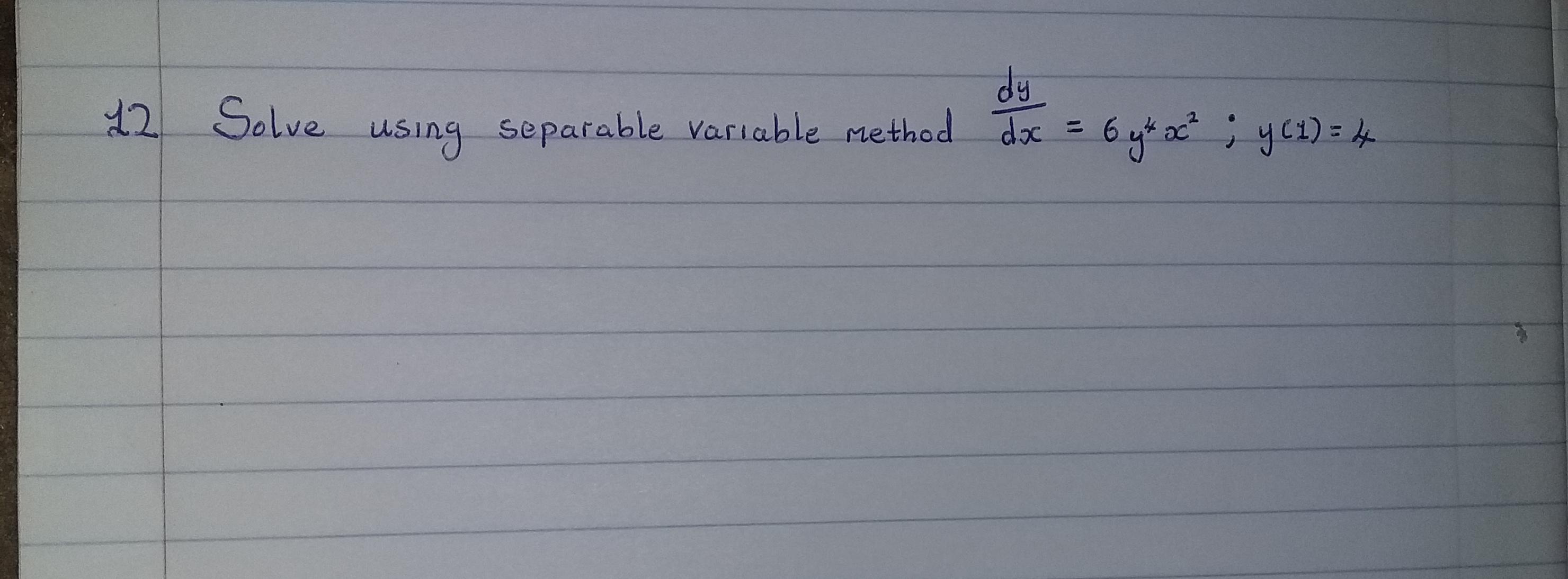 12 Solve using sepatable variable method dox = 6 yk ac; yc1)=4