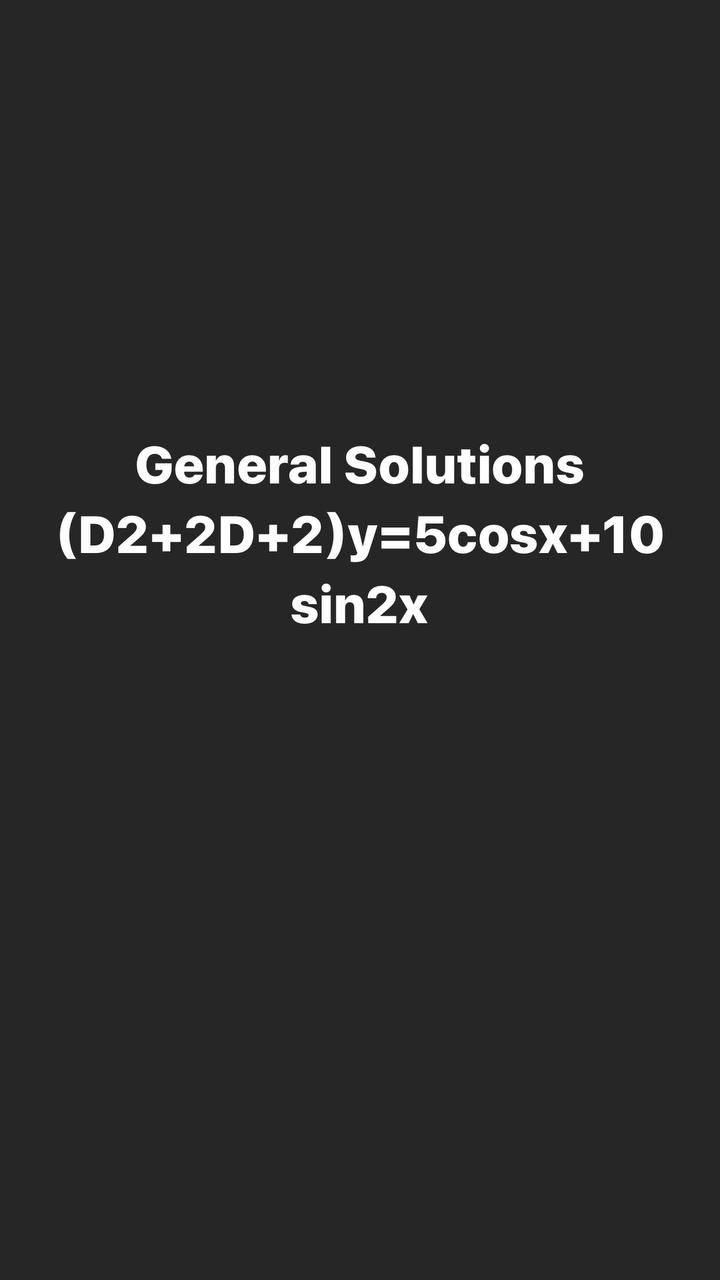 General Solutions (D2+2D+2)y=5cosx+10 sin2x
