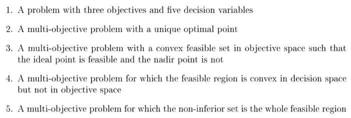 1. A problem with three objectives and five decision variables 2. A multi-objective problem with a unique optimal point 3. A