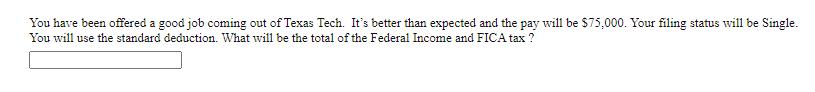 You have been offered a good job coming out of Texas Tech. Its better than expected and the pay will be $75,000. Your filing