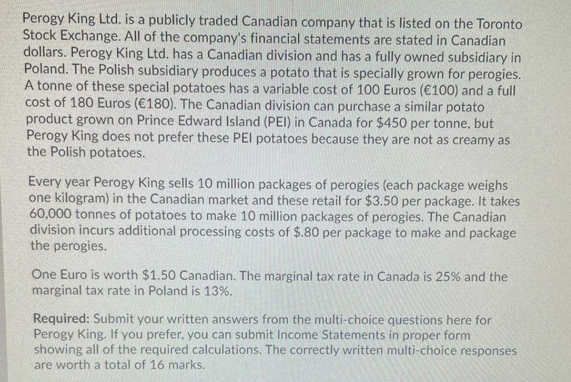 Perogy King Ltd. is a publicly traded Canadian company that is listed on the TorontoStock Exchange. All of the companys fin