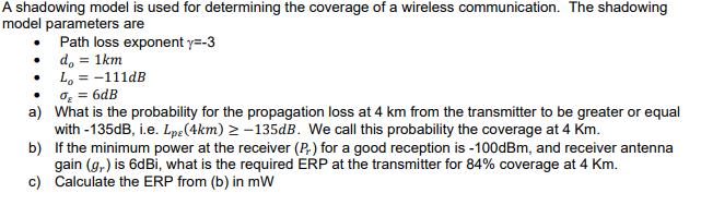 A shadowing model is used for determining the coverage of a wireless communication. The shadowing model parameters are Path l