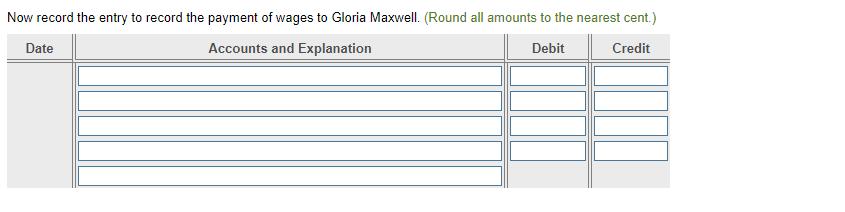 Now record the entry to record the payment of wages to Gloria Maxwell. (Round all amounts to the nearest cent.) Date Accounts