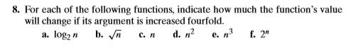 8. For each of the following functions, indicate how much the functions valuewill change if its argument is increased fourf