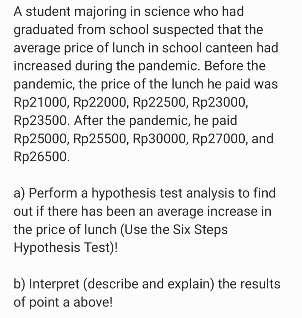 A student majoring in science who had graduated from school suspected that the average price of lunch in school canteen had i