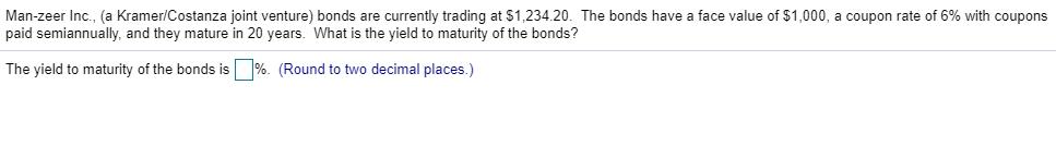 Man-zeer Inc., (a Kramer/Costanza joint venture) bonds are currently trading at $1,234.20. The bonds have a face value of $1,