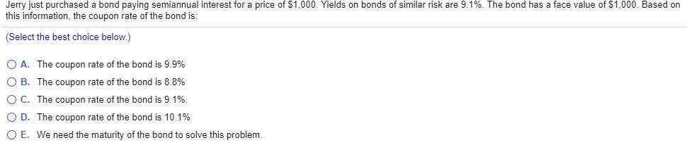 Jerry just purchased a bond paying semiannual interest for a price of $1,000. Yields on bonds of similar risk are 9.1%. The b