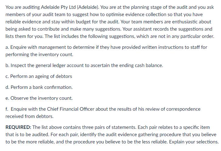 You are auditing Adelaide Pty Ltd (Adelaide). You are at the planning stage of the audit and you ask members of your audit te