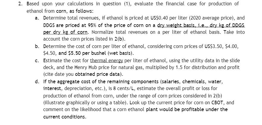 2. Based upon your calculations in question (1), evaluate the financial case for production of ethanol from