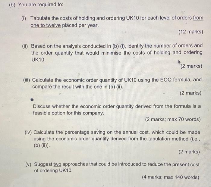 (b) You are required to: (1) Tabulate the costs of holding and ordering UK10 for each level of orders from one to twelve plac