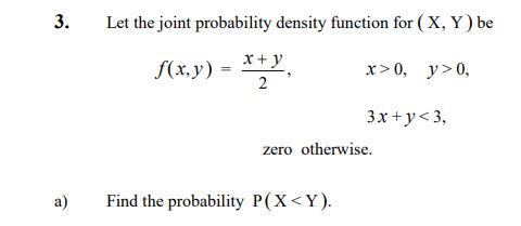 Let the joint probability density function for ( X, Y) be f(x,