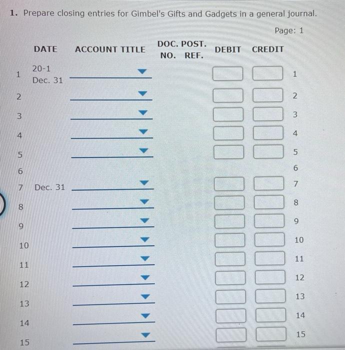 1. Prepare closing entries for Gimbels Gifts and Gadgets in a general journal. Page: 1 DOC. POST. DATE ACCOUNT TITLE DEBIT C