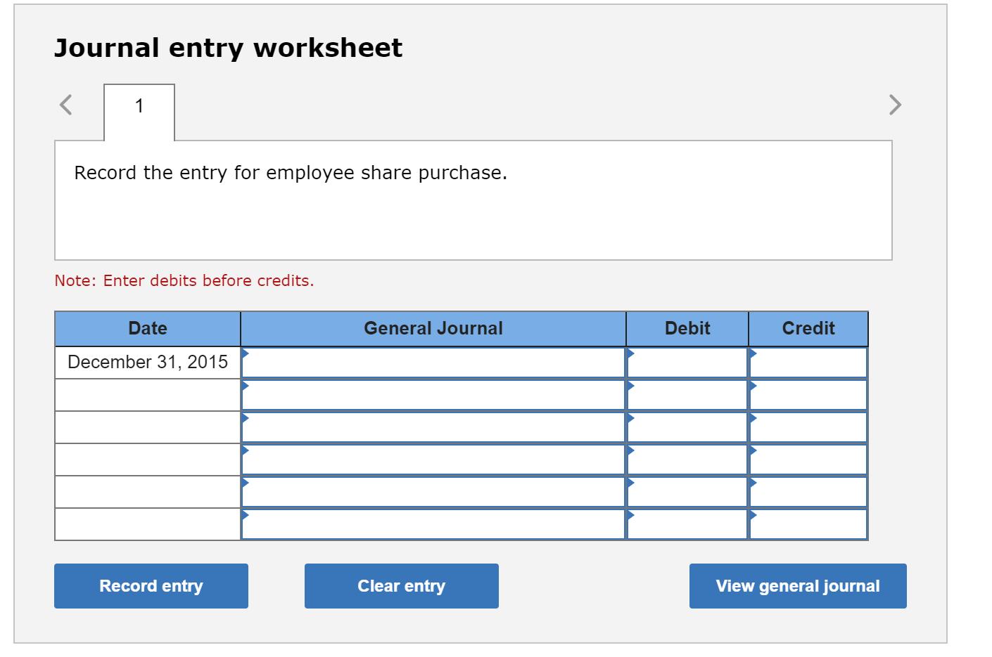 Journal entry worksheet< 1>Record the entry for employee share purchase. Note: Enter debits before credits. Date General J