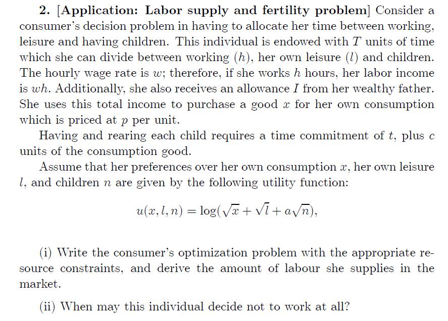 2. (Application: Labor supply and fertility problem] Consider aconsumers decision problem in having to allocate her time be