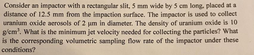 Consider an impactor with a rectangular slit, 5 mm wide by 5