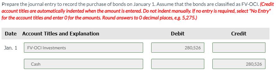 Prepare the journal entry to record the purchase of bonds on January 1. Assume that the bonds are classified as FV-OCI. (Cred