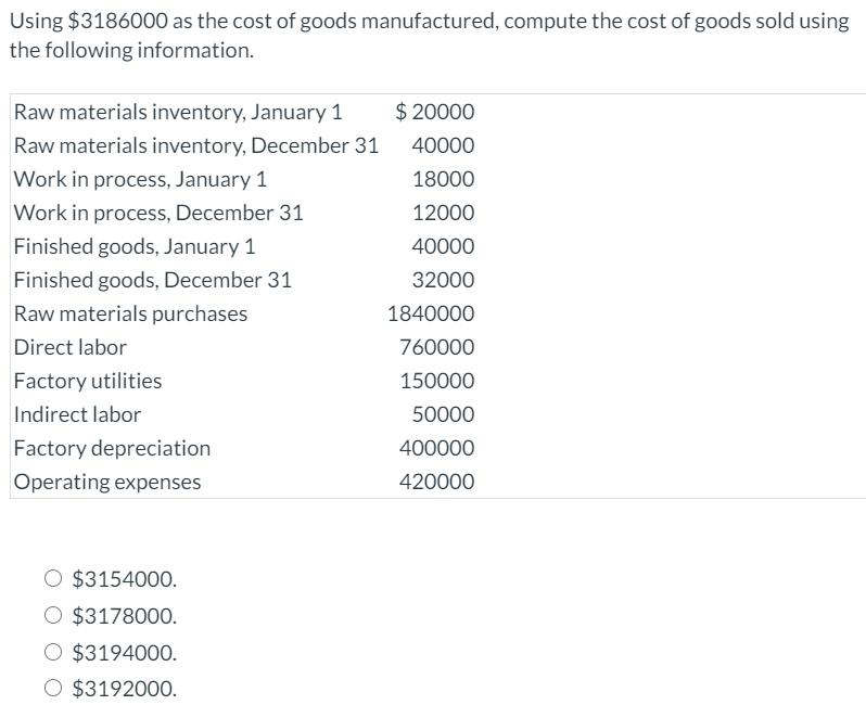 Using $3186000 as the cost of goods manufactured, compute the cost of goods sold using the following information. Raw materia