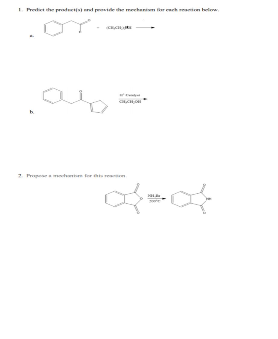 1. Predict the product(s) and provide the mechanism for each reaction below. (CH, NH H Catalyst CH,CH OH b. 2. Propose a mech