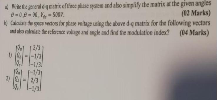 a) Write the general d-q matrix of three phase system and also simplify the matrix at the given angles