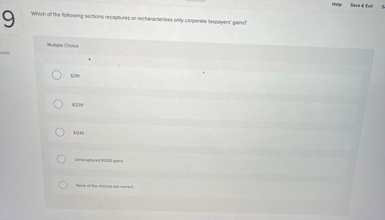 HelpSave & ExitSWhich of the following sections recaptures or recharacterizes only corporate taxpayers gains?9Multiple