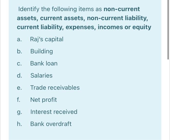 Identify the following items as non-currentassets, current assets, non-current liability,current liability, expenses, incom