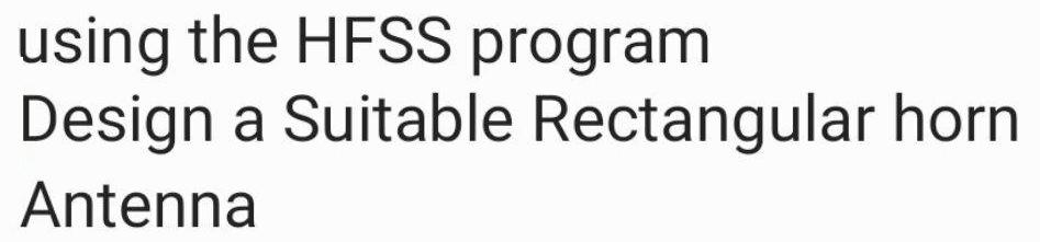 using the HFSS program Design a Suitable Rectangular horn Antenna