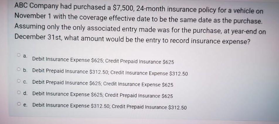 ABC Company had purchased a $7,500, 24-month insurance policy for a vehicle onNovember 1 with the coverage effective date to